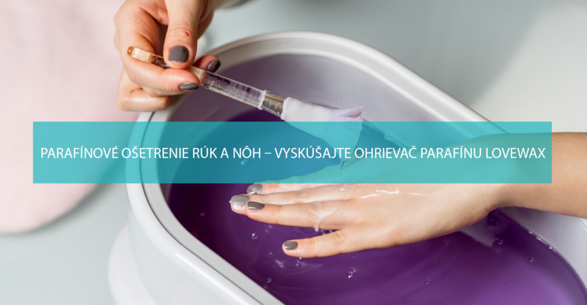 Parafínové ošetrenie rúk a nôh – vyskúšajte ohrievač parafínu LoveWax